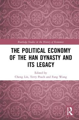 The Political Economy of the Han Dynasty and Its Legacy by Lin, Cheng