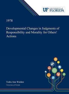 Developmental Changes in Judgments of Responsibility and Morality for Others' Actions by Walden, Tedra