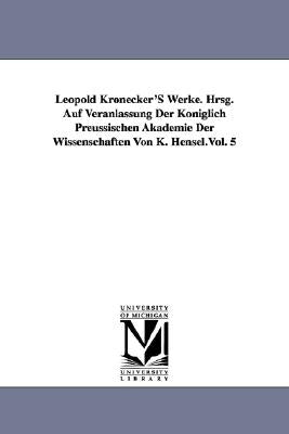 Leopold Kronecker's Werke. Hrsg. Auf Veranlassung Der Koniglich Preussischen Akademie Der Wissenschaften Von K. Hensel.Vol. 5 by Kronecker, Leopold