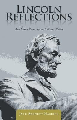 Lincoln Reflections: And Other Poems by an Indiana Native by Haskins, Jack Barnett
