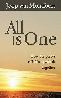 All Is One: How the Pieces of Life's Puzzle Fit Together by Van Montfoort, Joop