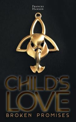 Child's Love: Broken Promises by Hanson, Frances