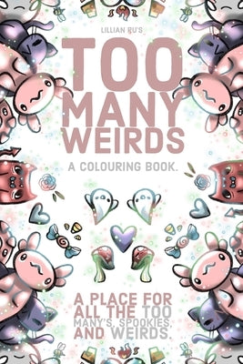 Too Many Weirds; A colouring book. A place for all the too many's, spookies, and weirds.: A cute, kawaii colouring book for all ages. by Ru, Lillian