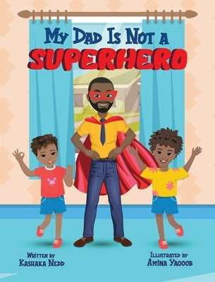My Dad Is Not a Superhero by Nedd, Kashaka