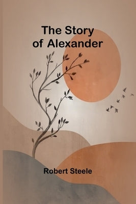 The Story of Alexander by Steele, Robert