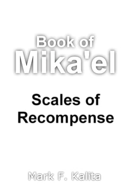 Book of Mika'el: Scales of Recompense by Kalita, Mark F.