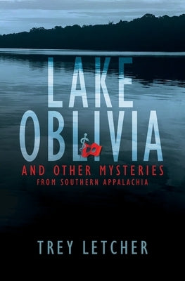 Lake Oblivia: And Other Mysteries from Southern Appalachia by Letcher, Trey