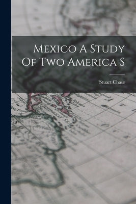 Mexico A Study Of Two America S by Chase, Stuart