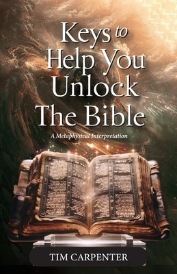 Keys to Help You Unlock the Bible, A Metaphysical Interpretation by Tim