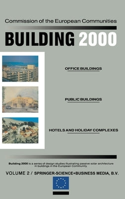 Building 2000: Volume I Schools, Laboratories and Universities, Sports and Educational Centres Volume II Office Buildings, Public Buildings, Hotels an by Commission of the European Communities