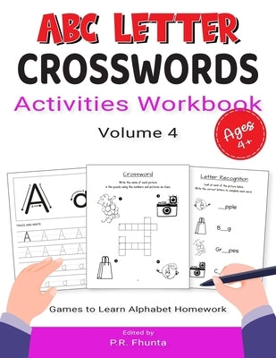 ABC Letter Crosswords Activities Workbook, Volume 4: Ages 4+, Games to Learn Alphabet Homework by Fhunta, P. R.