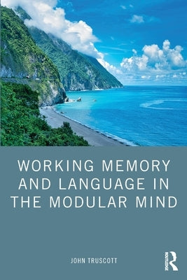 Working Memory and Language in the Modular Mind by Truscott, John