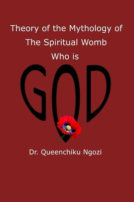 Theory of Mythology of the Spiritual Womb Who is God by Ngozi, Queenchiku