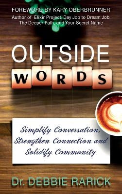 Outside Words: Simplify Conversation, Strengthen Connection and Solidify Community by Rarick, Debbie