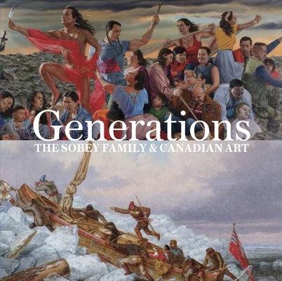 Generations: The Sobey Family and Canadian Art by Milroy, Sarah