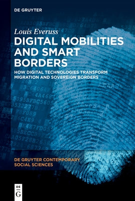 Digital Mobilities and Smart Borders: How Digital Technologies Transform Migration and Sovereign Borders by Everuss, Louis