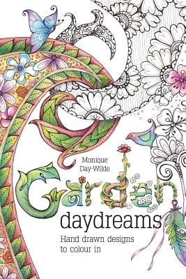 Garden Daydreams: Hand drawn designs to colour in by Day-Wilde, Monique