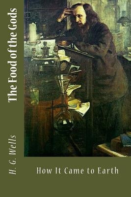 The Food of the Gods: and How It Came to Earth by Wells, H. G.