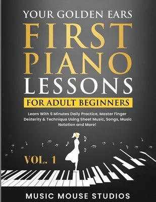 Your Golden Ears: First Piano Lessons for Adult Beginners Vol. 1, 2nd Edition: First Piano Lessons for Adult Beginners, Volume 2 Learn With 5 Minutes by Studios, Music Mouse