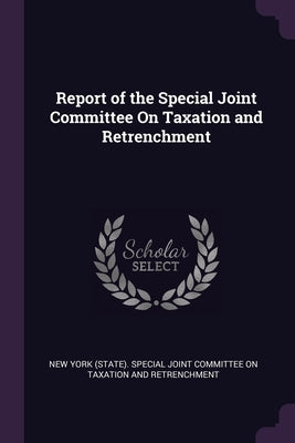 Report of the Special Joint Committee On Taxation and Retrenchment by New York (State) Special Joint Committe