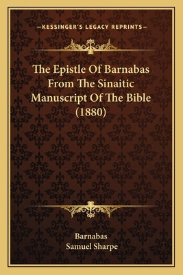 The Epistle Of Barnabas From The Sinaitic Manuscript Of The Bible (1880) by Barnabas