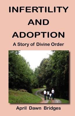 Infertility and Adoption, A Story of Divine Order by Bridges, April Dawn