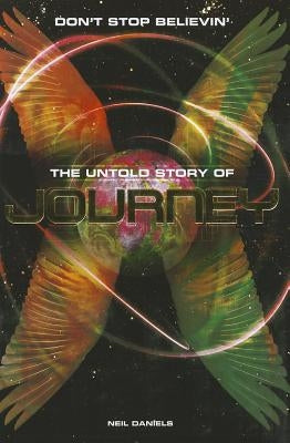 Journey: Don't Stop Believin' - The Untold Story by Daniels, Neil