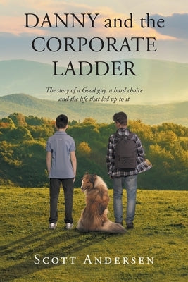 Danny and the Corporate Ladder: The story of a Good guy, a hard choice and the life that led up to it by Andersen, Scott