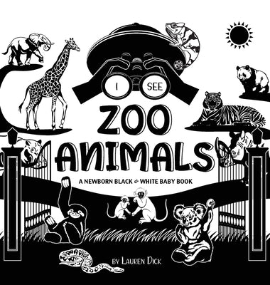 I See Zoo Animals: A Newborn Black & White Baby Book (High-Contrast Design & Patterns) (Panda, Koala, Sloth, Monkey, Kangaroo, Giraffe, E by Dick, Lauren