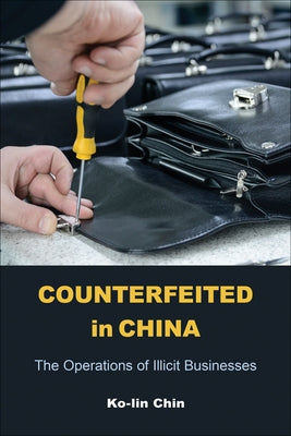 Counterfeited in China: The Operations of Illicit Businesses by Chin, Ko-Lin