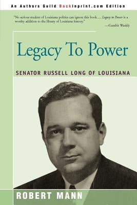Legacy To Power: Senator Russell Long of Louisiana by Mann, Robert T.