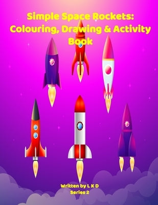Simple Space Rockets: Colouring, Drawing & Activity Book Series 2 by D, L. K.