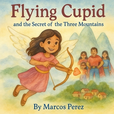 Flying Cupid and The Secret of the Three Mountains by Perez, Marcos