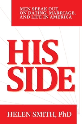His Side: Men Speak Out on Dating, Marriage, and Life in America by Smith, Helen