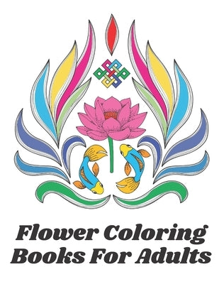 Flower Coloring Books For Adults: Adult Coloring Book with Fun, Easy, and Relaxing Coloring 40 cute Pages Flower Coloring Book For Adults by Chandra, Ramash