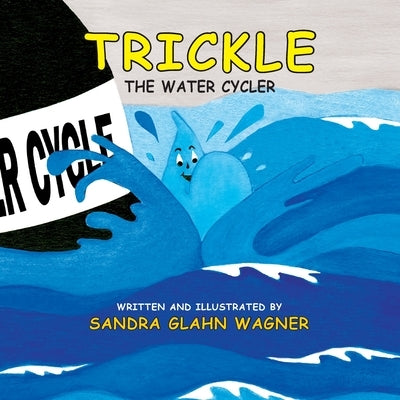 Trickle, The Water Cycler by Wagner, Sandra Glahn