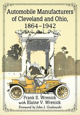 Automobile Manufacturers of Cleveland and Ohio, 1864-1942 by Wrenick, Frank E.