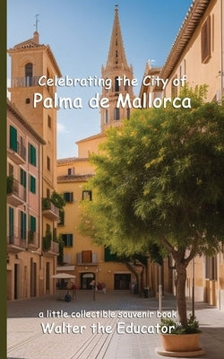 Celebrating the City of Palma de Mallorca by Walter the Educator