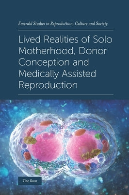 Lived Realities of Solo Motherhood, Donor Conception and Medically Assisted Reproduction by Ravn, Tine