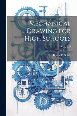 Mechanical Drawing for High Schools; Volume 2 by Spink, Berthe E.