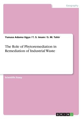 The Role of Phytoremediation in Remediation of Industrial Waste by Adamu Ugya, Yunusa
