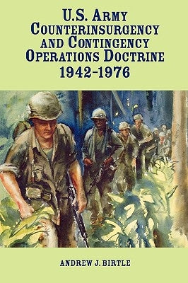 United States Army Counterinsurgency and Contingency Operations Doctrine, 1942-1976 by Birtle, Andrew J.