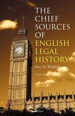 The Chief Sources of English Legal History by Winfield, Percy Henry