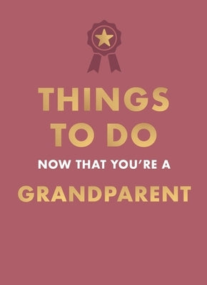 Things to Do Now That You're a Grandparent by Goyer, Amy