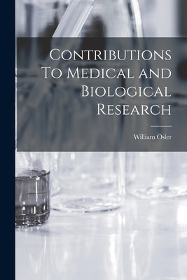 Contributions To Medical and Biological Research by Osler, William