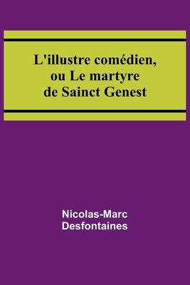 L'illustre comédien, ou Le martyre de Sainct Genest by Desfontaines, Nicolas-Marc
