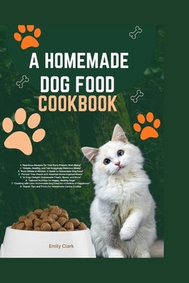 A Homemade Dog Food Cookbook by Clark, Emily