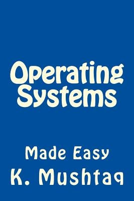 Operating Systems Made Easy by Mushtaq, K.
