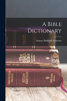 A Bible Dictionary by Emmons, Samuel Bulfinch