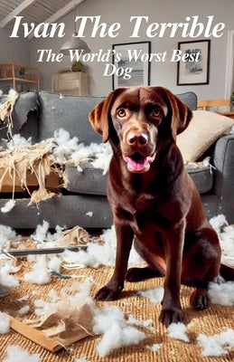 Ivan The Terrible: The World's Best Dog by Stetser, Benjamin